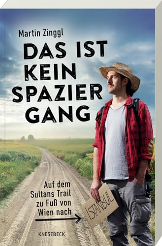 Das ist kein Spaziergang: Auf dem Sultans Trail zu Fuß von Wien nach Istanbul. Eine Fernwanderung voller Abenteuer, bewegender Begegnungen & kultureller Entdeckungen durch Südosteuropa