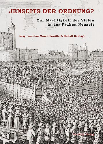 Jenseits der Ordnung?: Zur Mächtigkeit der Vielen in der Frühen Neuzeit