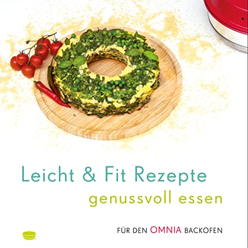 Leicht & Fit Rezepte genussvoll essen - für den OMNIA Backofen
