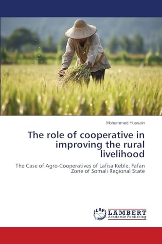 The role of cooperative in improving the rural livelihood: The Case of Agro-Cooperatives of Lafisa Keble, Fafan Zone of Somali Regional State