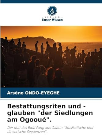 Bestattungsriten und -glauben der Siedlungen am Ogooué.: Der Kult des Bwiti Fang aus Gabun ''Musikalische und tänzerische Sequenzen''.