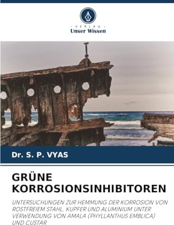 GRÜNE KORROSIONSINHIBITOREN: UNTERSUCHUNGEN ZUR HEMMUNG DER KORROSION VON ROSTFREIEM STAHL, KUPFER UND ALUMINIUM UNTER VERWENDUNG VON AMALA (PHYLLANTHUS EMBLICA) UND CUSTAR