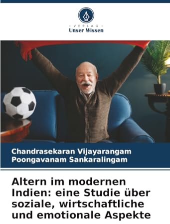 Altern im modernen Indien: eine Studie über soziale, wirtschaftliche und emotionale Aspekte