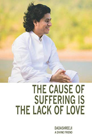 The Cause of Suffering is the Lack of Love: is a compilation of teachings and guidance