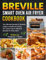 Breville Smart Oven Air Fryer Cookbook: The Ultimate Secrets to Perfectly Crispy & Healthy Air Frying: 110+ Quick, Easy & Delicious Recipes for Every Meal