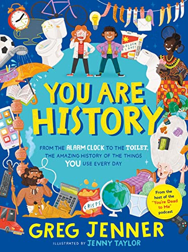 You Are History: From the Alarm Clock to the Toilet, the Amazing History of the Things You Use Every Day: Hilarious history from the host of the chart-topping podcast You’re Dead to Me!