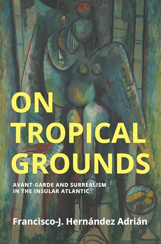 On Tropical Grounds: Avant-Garde and Surrealism in the Insular Atlantic (Critical South)