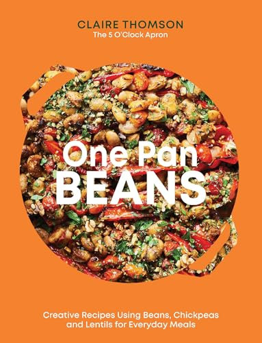 One Pan Beans: Creative Recipes Using Beans, Chickpeas and Lentils for Everyday Meals