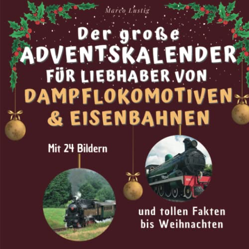 Der große Adventskalender für Liebhaber von Dampflokomotiven & Eisenbahnen: Mit 24 tollen Bildern und tollen Fakten bis Weihnachten