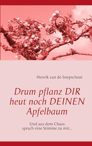 Drum pflanz Dir heut noch Deinen Apfelbaum: Und aus dem Chaos sprach eine Stimme zu mir...