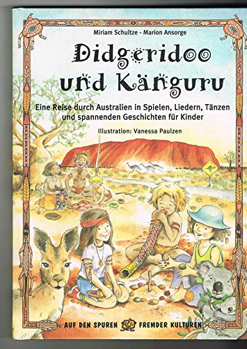 Didgeridoo und Känguru: Eine Reise durch Australien in Spielen, Liedern, Tänzen und spannenden Geschichten für Kinder (Auf den Spuren fremder Kulturen)
