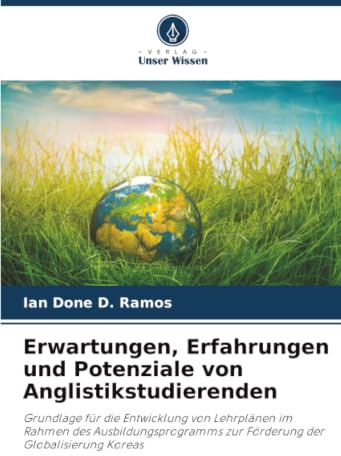Erwartungen, Erfahrungen und Potenziale von Anglistikstudierenden: Grundlage für die Entwicklung von Lehrplänen im Rahmen des Ausbildungsprogramms zur Förderung der Globalisierung Koreas