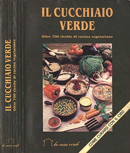 Il cucchiaio verde. Oltre 700 ricette di cucina vegetariana