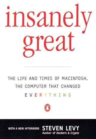 Insanely Great: The Life and Times of Macintosh, the Computer That Changed Everything