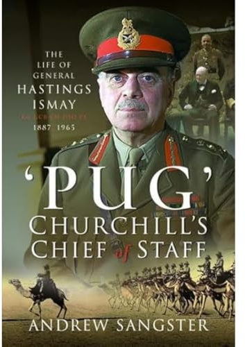 Pug Churchill's Chief of Staff: The Life of General Hastings Ismay KG GCB CH DSO PS, 1887 1965