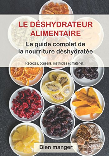 Déshydrateur alimentaire : le guide complet de la nourriture déshydratée
