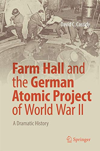 Farm Hall and the German Atomic Project of World War II: A Dramatic History