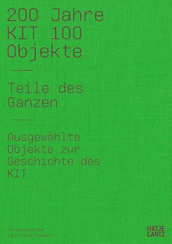 200 Jahre KIT: 100 Objekte. Teile des Ganzen. Ausgewählte Objekte zur Geschichte des KIT