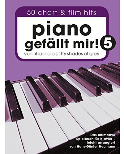 Piano gefällt mir! - Band 5: Songbook für Klavier: Von Rihanna bis Fifty Shades Of Grey. Das ultimative Spielbuch für Klavier.