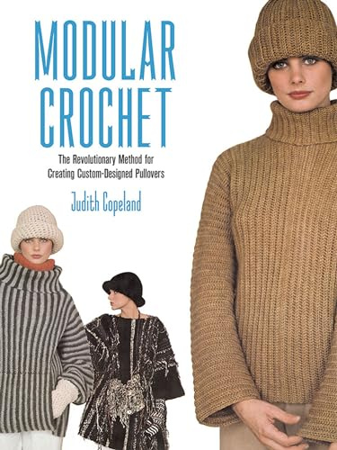 Modular Crochet: A Revolutionary Method for Creating Custom-Designed Pullovers (Dover Knitting, Crochet, Tatting, Lace)