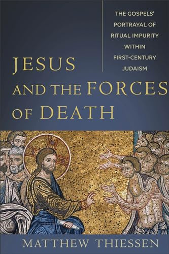 Jesus and the Forces of Death: The Gospels' Portrayal of Ritual Impurity within First-Century Judaism