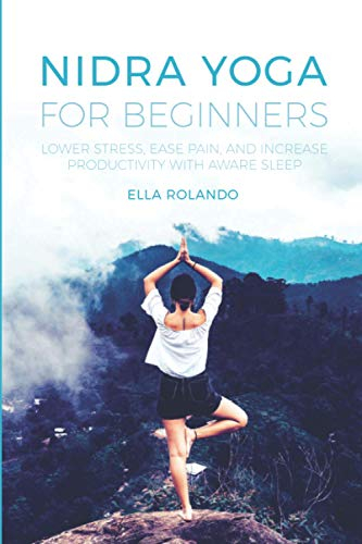 Nidra Yoga for beginners: Lower stress, ease pain, and increase productivity with aware sleep