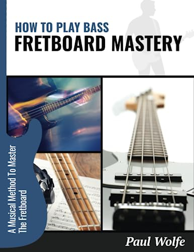 How To Play Bass: Fretboard Mastery: A Musical Method To Master The Fretboard (How To Play Bass - Practice Books, Band 4)