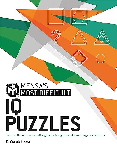 Mensa's Most Difficult IQ Puzzles: Take on the ultimate challenge by solving these demanding conundrums