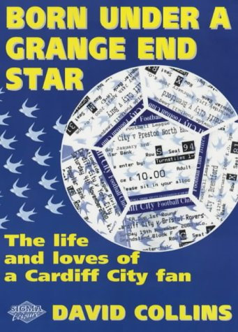 Born Under a Grange End Star: The Life, Loves and Many Frustrations of a Cardiff City Fan