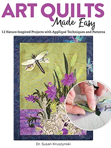 Art Quilts Made Easy: 12 Nature-Inspired Projects with Appliqué Techniques and Patterns (Landauer) Beginner-Friendly Guide with Templates and Instructions for Fussy Cutting, Troubleshooting, and More