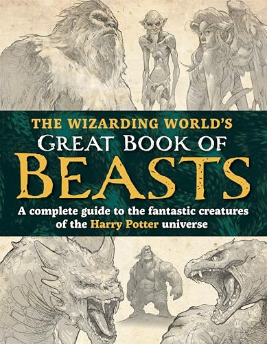 The Wizarding World’s Great Book of Beasts: A complete guide to the fantastic creatures of the Harry Potter universe (The Unofficial Harry Potter Reference Library)