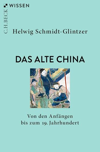Das alte China: Von den Anfängen bis zum 19. Jahrhundert (C.H.BECK Wissen)