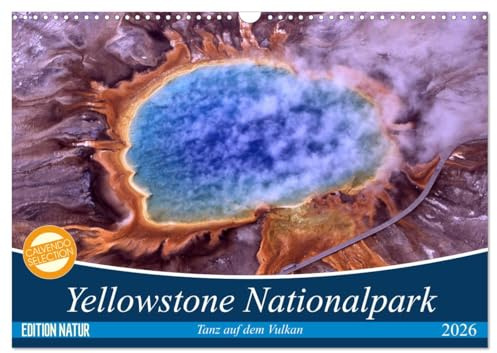 Yellowstone Nationalpark. Tanz auf dem Vulkan (Wandkalender 2026 DIN A3 quer), CALVENDO Monatskalender: Das Naturwunder im US Bundesstaat Wyoming (CALVENDO Natur)