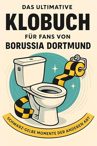 Das ultimative Klobuch für Fans von Borussia Dortmund: Schwarz-gelbe Momente der anderen Art. Lustiges Geschenk mit Lifehacks, Fun Facts und Geschichten