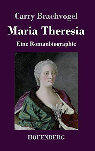 Maria Theresia: Eine Romanbiographie