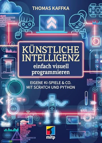 Künstliche Intelligenz einfach visuell programmieren: Eigene KI-Spiele & Co. mit Scratch und Python (mitp für Kids)