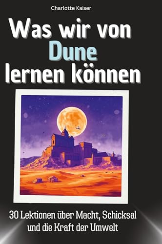 Was wir von Dune lernen können: 30 Lektionen über Macht, Schicksal und die Kraft der Umwelt