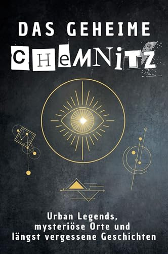 Das geheime Chemnitz: Urban Legends, mysteriöse Orte und längst vergessene Geschichten. Geschenk für Fans von Grusel und Mystery, Halloween, True Crime, Reise
