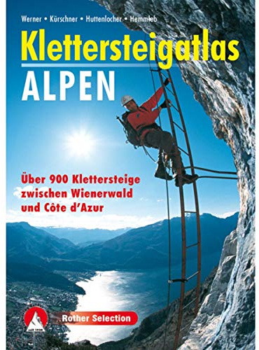Klettersteigatlas Alpen: Über 900 Klettersteige zwischen Wienerwald und Côte d’Azur (Rother Selection)
