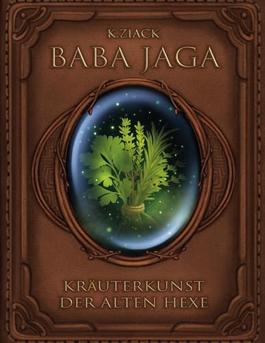 Baba Jaga: Kräuterkunst der alten Hexe (Zauberformeln des Magikas)
