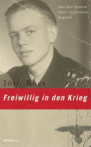 Freiwillig in den Krieg: Auf den Spuren einer verlorenen Jugend