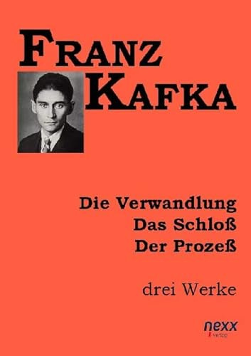 Die Verwandlung. Das Schloß. Der Prozeß: drei Werke