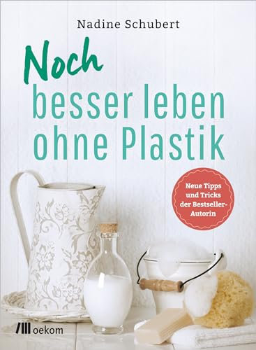 Noch besser leben ohne Plastik: Neue Tipps und Tricks der Bestseller-Autorin. Rezepte und einfache Schritte zum Mikroplastik vermeiden, nachhaltig einkaufen und selbst herstellen
