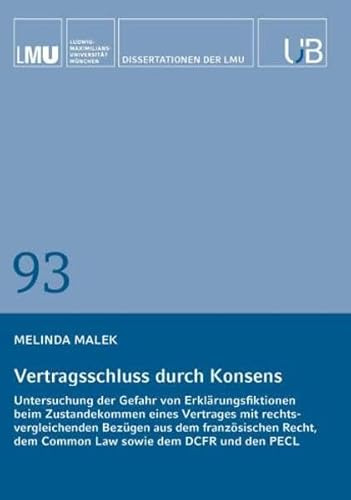 Vertragsschluss durch Konsens: Untersuchung der Gefahr von Erklärungsfiktionen beim Zustandekommen eines Vertrages mit rechtsvergleichenden Bezügen ... dem Common Law sowie dem DCFR und den PECL