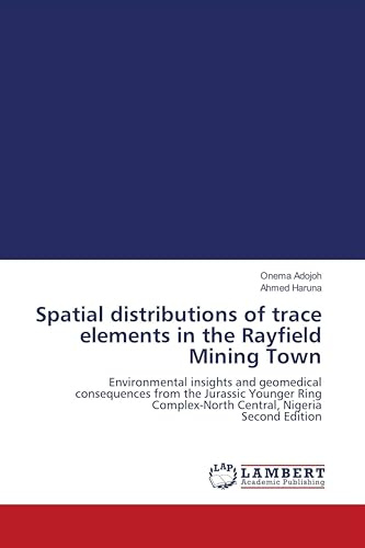 Spatial distributions of trace elements in the Rayfield Mining Town: Environmental insights and geomedical consequences from the Jurassic Younger Ring Complex-North Central, Nigeria Second Edition