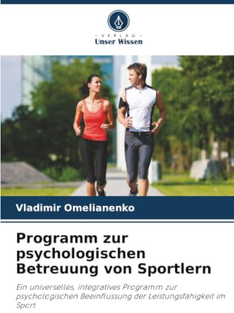 Programm zur psychologischen Betreuung von Sportlern: Ein universelles, integratives Programm zur psychologischen Beeinflussung der Leistungsfähigkeit im Sport