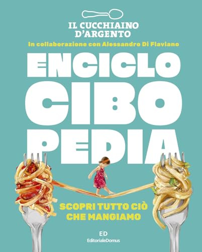 Il Cucchiaio d'Argento. Enciclocibopedia. Scopri tutto ciò che mangiamo