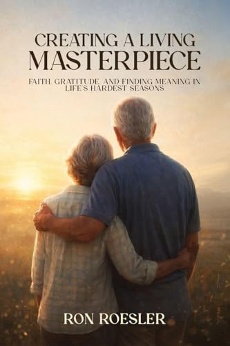 Creating a Living Masterpiece: Faith, Gratitude, and Finding Meaning in Life's Hardest Seasons