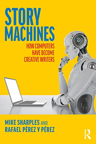 Story Machines: How Computers Have Become Creative Writers: How Computers Have Become Creative Writers