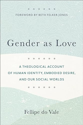 Gender as Love: A Theological Account of Human Identity, Embodied Desire, and Our Social Worlds